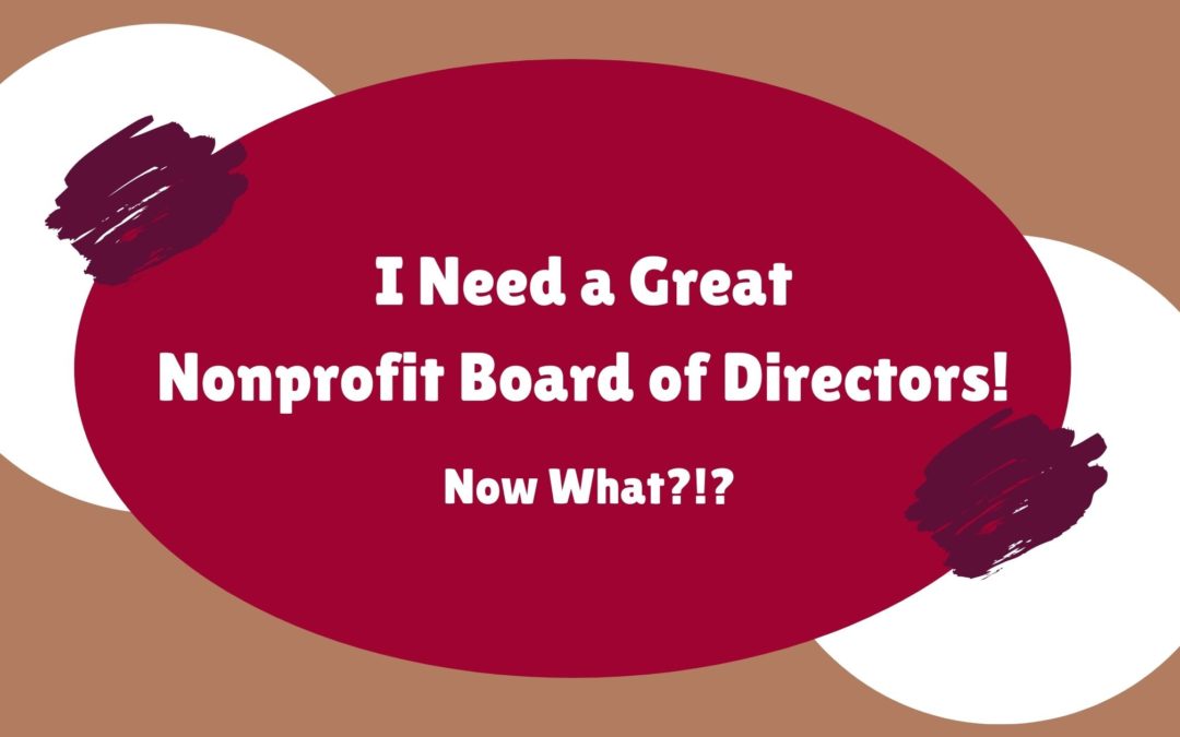 I Need a Great Nonprofit Board of Directors! Now What?!?