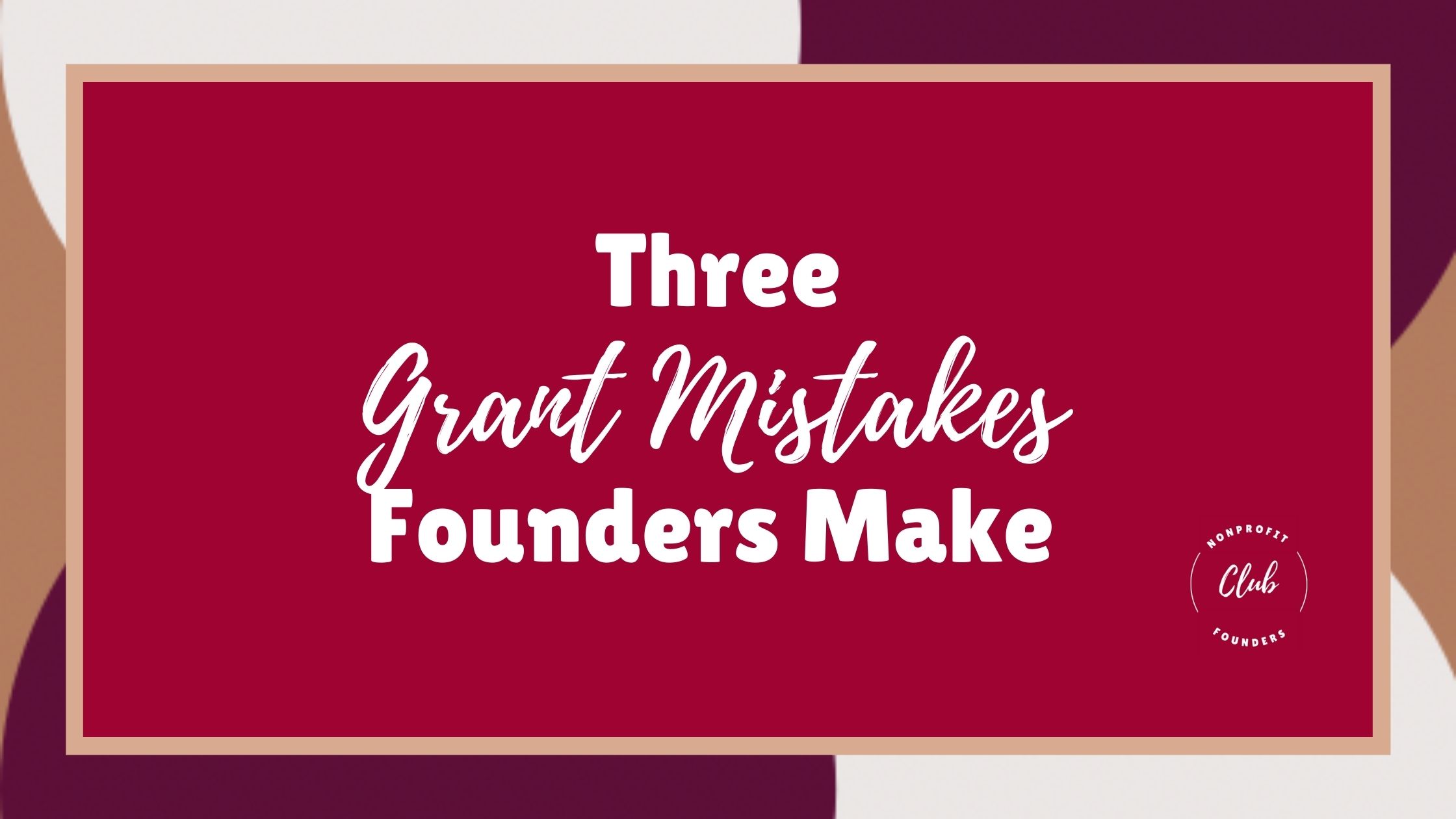 Three Grant Mistakes Founders Make